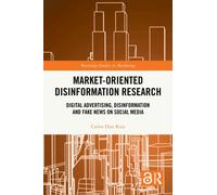 Market-Oriented Disinformation Research : Digital Advertising, Disinformation and Fake News on Social Media
