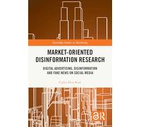 Market-Oriented Disinformation Research: Digital Advertising, Disinformation and Fake News on Social Media (Routledge Studies in Marketing)