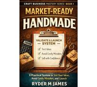 Market Ready Handmade: A Practical System to Test Your Ideas, Avoid Costly Mistakes, and Launch Handmade Products with Confidence