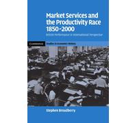 Market Services and the Productivity Race,: 1850-2000. British Performance in International Perspective (Cambridge Studies in Economic History - Second Series)