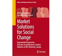 Market Solutions for Social Change: Experiential Perspectives from the 'Social Business Creation' Initiative at HEC Montréal, Canada (Ethnic and Indigenous Business Studies)