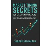 Market Timing Secrets for Disciplined Traders: Advanced Timing Techniques to Catch Tops, Bottoms, and Breakout Failures