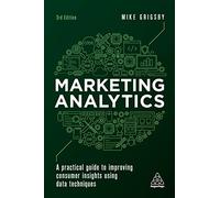 Marketing Analytics: A Practical Guide to Improving Consumer Insights Using Data Techniques
