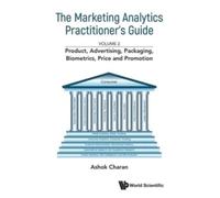 Marketing Analytics Practitioner's Guide, The - Volume 2: Product, Advertising, Packaging, Biometrics, Price And Promotion