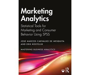Marketing Analytics: Statistical Tools for Marketing and Consumer Behavior Using SPSS (Mastering Business Analytics)
