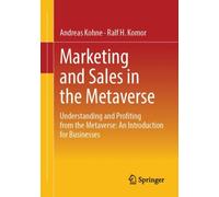 Marketing and Sales in the Metaverse : Understanding and Profiting from the Metaverse: An Introduction for Businesses