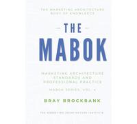 Marketing Architecture Body of Knowledge™: Volume III: Installing and Governing Marketing Architecture™ (The Marketing Architecture Book of Knowledge (MABOK™) Series)
