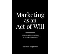 Marketing as an Act of Will: From Emptiness to Meaning in the Age of Algorithms