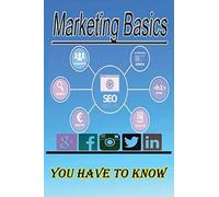 Marketing Basics You Have to Know: If you want to learn the basics of marketing, then you are in front of the right book Essentials of Marketing useful to you at a size suitable for everyone
