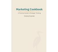 Marketing Cookbook: A Practical Guide to Strategic Thinking