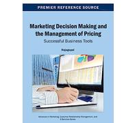 Marketing Decision Making and the Management of Pricing: Successful Business Tools (Advances in Marketing, Customer Relationship Management, and E-Services)