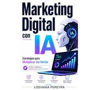 Marketing Digital con Inteligencia Artificial: Aprende a crear, automatizar y escalar estrategias de marketing utilizando herramientas de Inteligencia Artificial y aumentar tus ventas.
