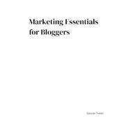 Marketing Essentials for Bloggers: Build Traffic, Trust, and Income Without Selling Your Soul (Copywriting & Marketing Wisdom)