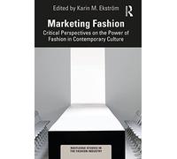 Marketing Fashion: Critical Perspectives on the Power of Fashion in Contemporary Culture (Routledge Studies in the Fashion Industry)
