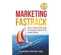 Marketing Fastrack: How I Made $250,000 in 90 Days Using This Short Book (Turn Your Words Into Wealth)