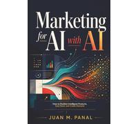 Marketing for AI with AI: How to Position Intelligent Products, Earn Trust, and Create Demand