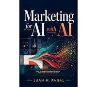 Marketing for AI with AI: How to Position Intelligent Products, Earn Trust, and Create Demand