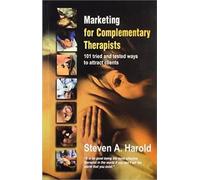 Marketing for Complementary Therapists: 101 Tried & Tested Ways to Attract Clients