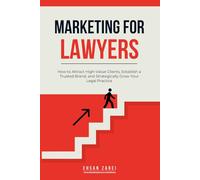 Marketing for Lawyers: How to Attract High-Value Clients, Establish a Trusted Brand, and Strategically Grow Your Legal Practice
