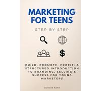 Marketing for Teens Step by Step: Build, Promote, Profit: A Structured Introduction to Branding, Selling & Success for Young Marketers (Marketing Step by Step)