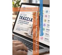 Marketing: il Metodo T.R.A.C.C.I.A.: Fare Lead Generation con metodo per aziende industriali, tecnologiche, servizi professionali e ottenere risultati immediati