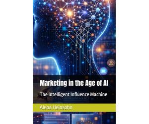 Marketing in the Age of AI: The Intelligent Influence Machine