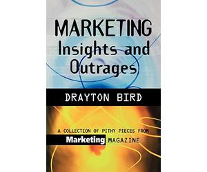 Marketing Insights and Outrages: A Collection Of Pithy Pieces From Marketing Magazine