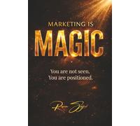 Marketing is Magic: You are not seen. You are positioned.
