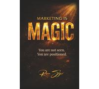 Marketing is Magic: You are not seen. You are positioned.
