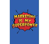 Marketing Is My Superpower: A 6x9 Inch Softcover Diary Notebook With 110 Blank Lined Pages. Funny Marketing Journal to write in. Marketing Gift and SuperPower Design Slogan