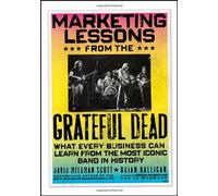 Marketing Lessons from the Grateful Dead: What Every Business Can Learn from the Most Iconic Band in History by David Meerman Scott (20-Aug-2010) Hardcover