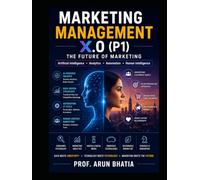 Marketing Management X.0 (P1)- The Future of Marketing: Where Data Meets Creativity, Technology Meets Psychology, and Marketing Meets the Future.