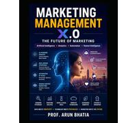 Marketing Management X.0- The Future of Marketing: Where Data Meets Creativity, Technology Meets Psychology, and Marketing Meets the Future.