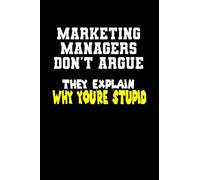 Marketing Managers Don't Argue They Explain Why You're Stupid: Funny Quote Gift For coworker, Marketing Manager, boss, Matte Finish Lined Journal, 110 Pages, 6 x 9