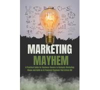 Marketing Mayhem: A Practical Guide for Business Owners to Navigate Marketing Chaos and Build an AI Powered Playbook That Drives ROI