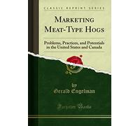 Marketing Meat-Type Hogs (Classic Reprint): Problems, Practices, and Potentials in the United States and Canada: Problems, Practices, and Potentials in the United States and Canada (Classic Reprint)