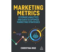 Marketing Metrics: Leverage Analytics and Data to Optimize Marketing Strategies