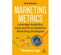Marketing Metrics : Leverage Analytics, Data and AI to Optimize Marketing Strategies