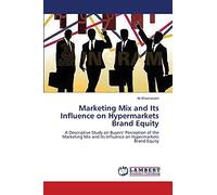 Marketing Mix and Its Influence on Hypermarkets Brand Equity: A Descriptive Study on Buyers’ Perception of the Marketing Mix and Its Influence on Hypermarkets Brand Equity