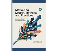 MARKETING MODELS, METHODS, AND PRACTICES: Proven Strategies to Connect with Customers and Drive Measurable Results (FOUNDATIONS OF MARKETING)