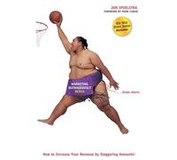 Marketing Outrageously Redux: How to Increase Your Revenue by Staggering Amounts