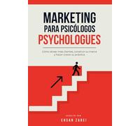 Marketing para psicólogos: Cómo atraer más clientes, construir su marca y hacer crecer su práctica