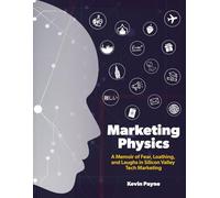 Marketing Physics: A Memoir of Fear, Loathing, and Laughs in Silicon Valley Tech Marketing