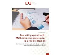Marketing quantitatif : Méthodes et modèles pour la prise de décision: Prévision, planification, théorie des jeux et files d’attente appliquées au marketing