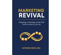 MARKETING REVIVAL: Designing a marketing system that works as hard as you do