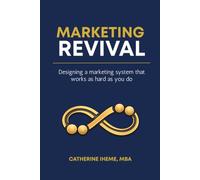 MARKETING REVIVAL: Designing a marketing system that works as hard as you do