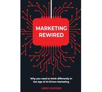 Marketing Rewired: Why you need to think differently in the Age of AI-Driven Marketing
