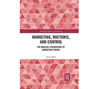 Marketing, Rhetoric and Control: The Magical Foundations of Marketing Theory (Routledge Studies in Marketing)