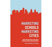 Marketing Schools, Marketing Cities : Who Wins and Who Loses When Schools Become Urban Amenities