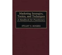 Marketing Strategies, Tactics, and Techniques: A Handbook for Practitioners